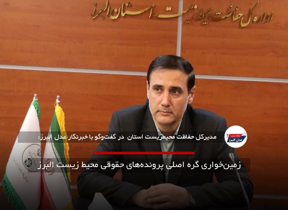 زمین‌خواری گره اصلی پرونده‌های حقوقی محیط‌ زیست البرز