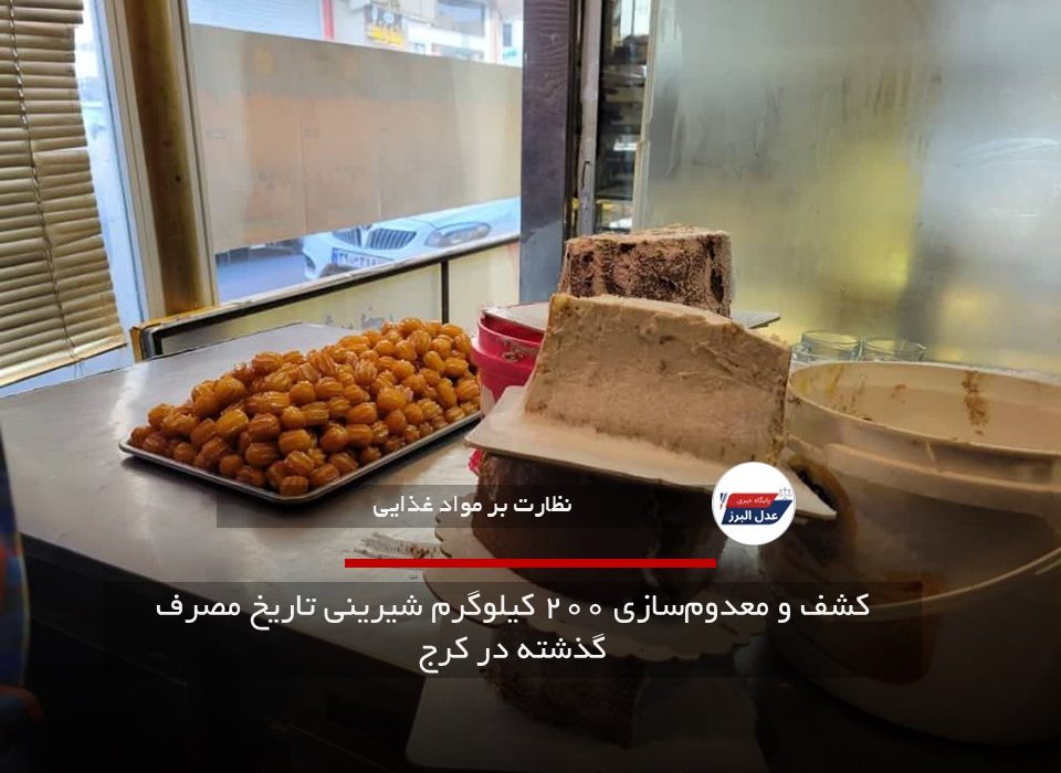 کشف و معدوم‌سازی ۲۰۰ کیلوگرم شیرینی تاریخ مصرف گذشته در کرج