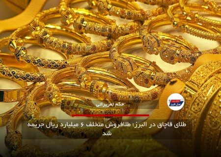 طلای قاچاق در البرز؛ طلافروش متخلف ۶ میلیارد ریال جریمه شد