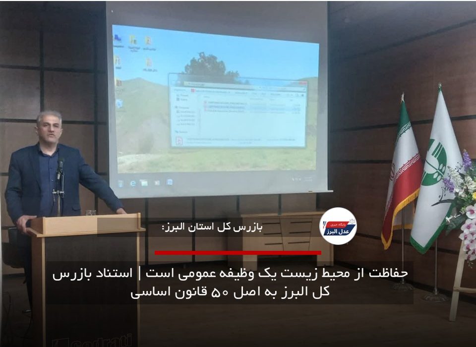 حفاظت از محیط زیست یک وظیفه عمومی است | استناد بازرس کل البرز به اصل ۵۰ قانون اساسی