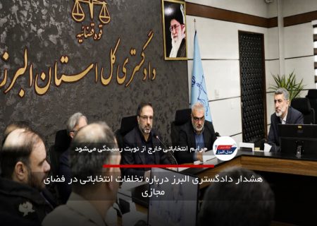 هشدار دادگستری البرز درباره تخلفات انتخاباتی در فضای مجازی