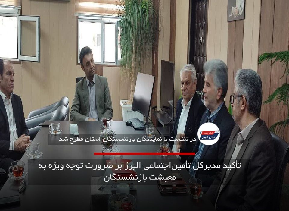 تأکید مدیرکل تأمین‌اجتماعی البرز بر ضرورت توجه ویژه به معیشت بازنشستگان
