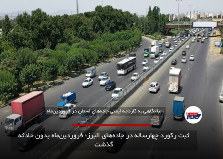 ثبت رکورد چهارساله در جاده‌های البرز؛ فروردین‌ماه بدون حادثه گذشت