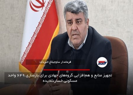 تجهیز منابع و هم‌افزایی گروه‌های جهادی برای بازسازی ۶۴۹ واحد مسکونی خسارت‌دیده