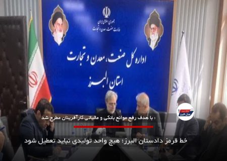 خط قرمز دادستان البرز؛ هیچ واحد تولیدی نباید تعطیل شود