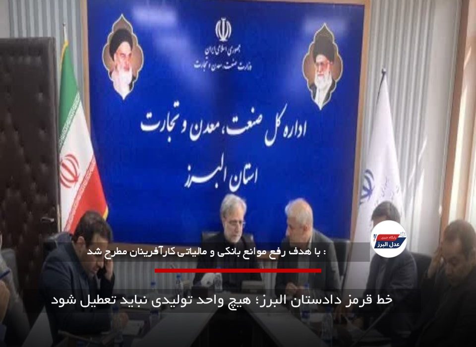 خط قرمز دادستان البرز؛ هیچ واحد تولیدی نباید تعطیل شود