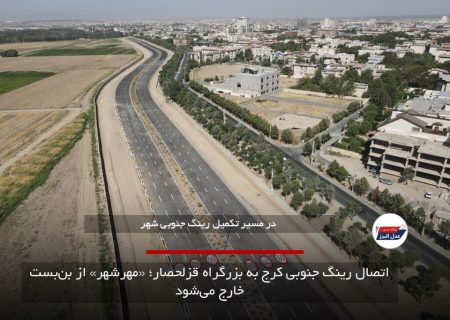اتصال رینگ جنوبی کرج به بزرگراه قزلحصار؛ «مهرشهر» از بن‌بست خارج می‌شود