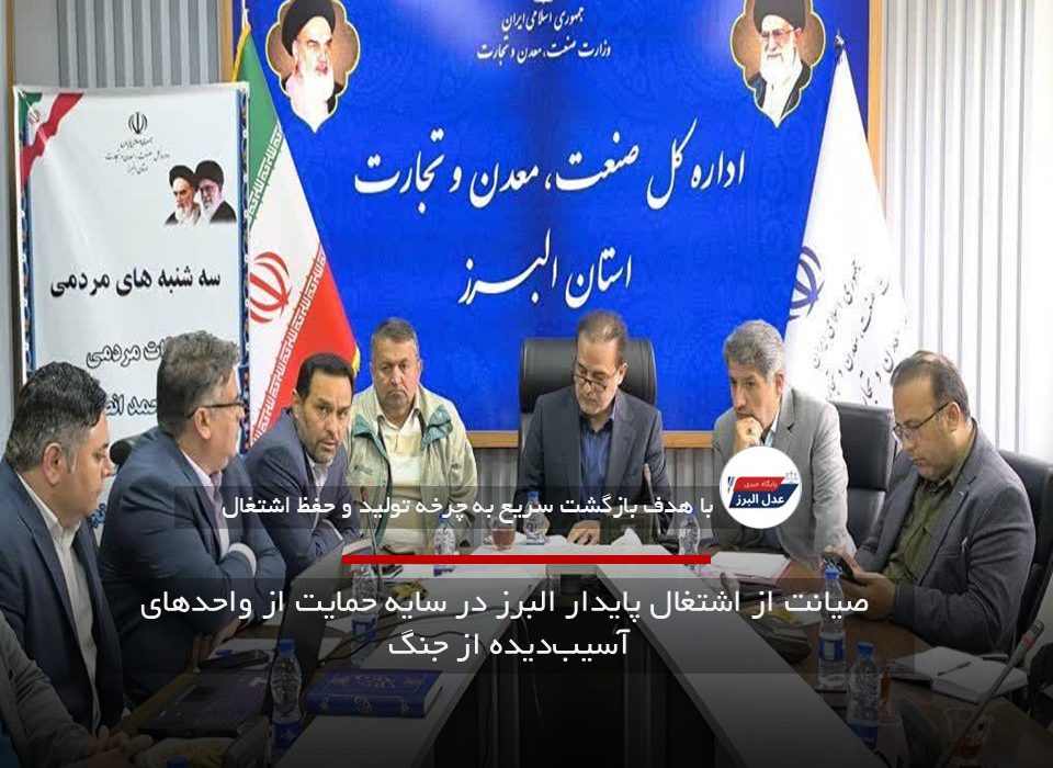 صیانت از اشتغال پایدار البرز در سایه حمایت از واحدهای آسیب‌دیده از جنگ