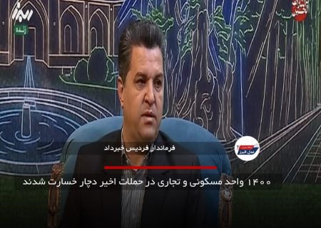 ۱۴۰۰ واحد مسکونی و تجاری در حملات اخیر دچار خسارت شدند