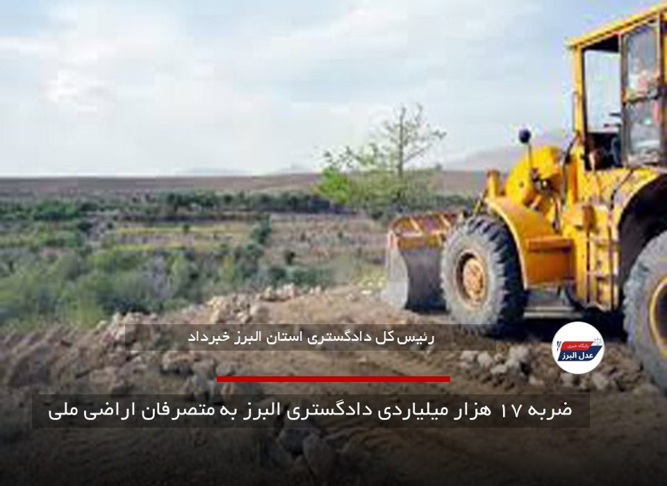 ضربه ۱۷ هزار میلیاردی دادگستری البرز به متصرفان اراضی ملی