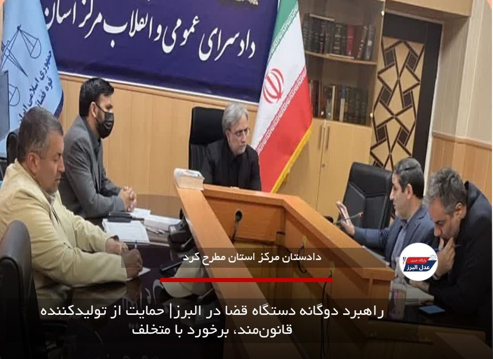 راهبرد دوگانه دستگاه قضا در البرز| حمایت از تولیدکننده قانون‌مند، برخورد با متخلف