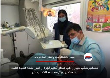 دندانپزشکی سیار راهی مناطق کم‌برخوردار البرز شد؛ هدیه هفته سلامت برای توسعه عدالت درمانی