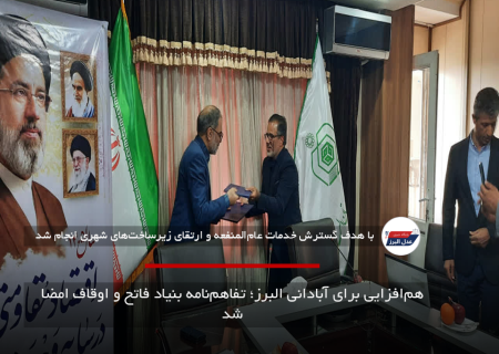 هم‌افزایی برای آبادانی البرز؛ تفاهم‌نامه بنیاد فاتح و اوقاف امضا شد