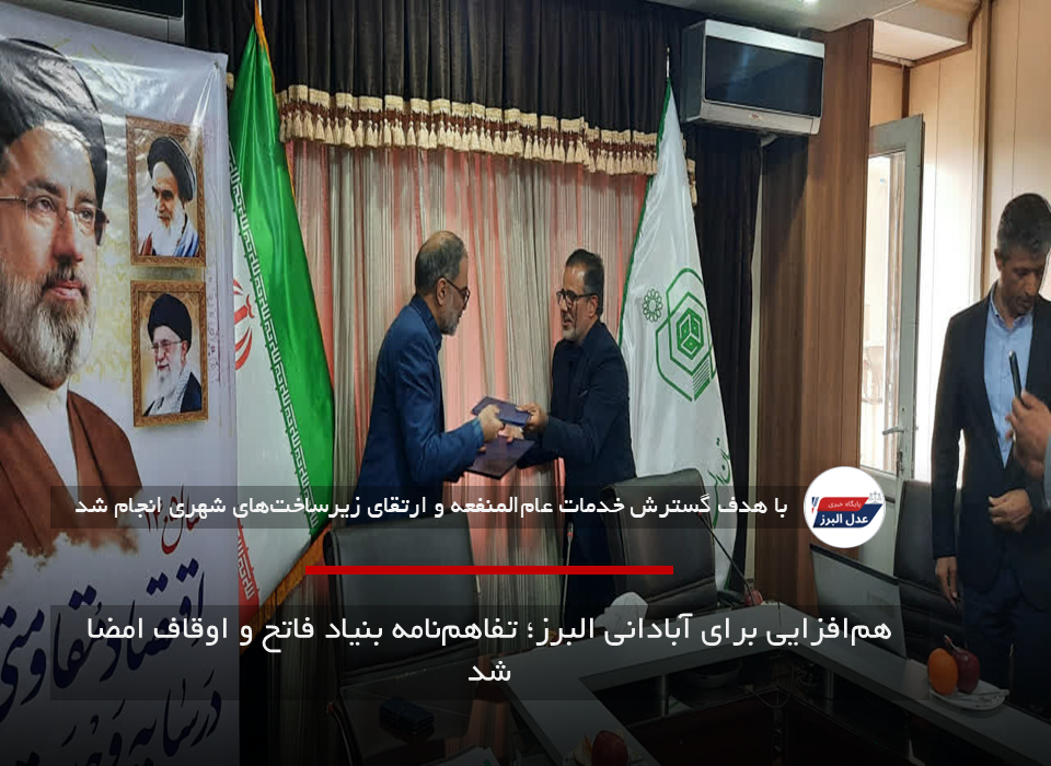 هم‌افزایی برای آبادانی البرز؛ تفاهم‌نامه بنیاد فاتح و اوقاف امضا شد