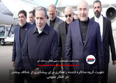 تقویت گروه مذاکره کننده راهکاری برای پیشگیری از شکاف بیشتر در افکار عمومی