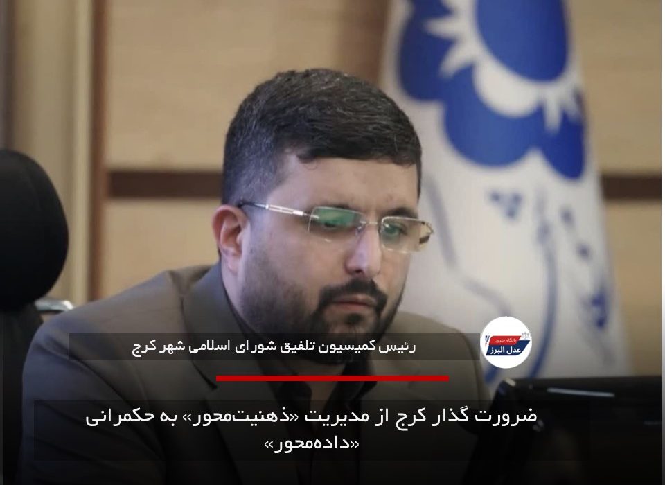 ضرورت گذار کرج از مدیریت «ذهنیت‌محور» به حکمرانی «داده‌محور»