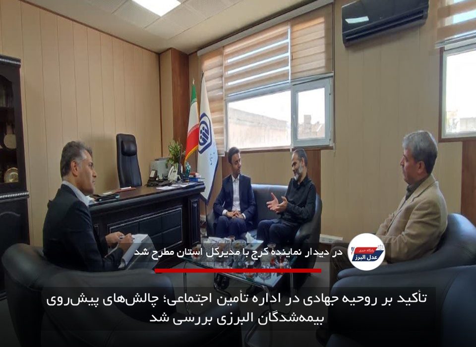 تأکید بر روحیه جهادی در اداره تأمین اجتماعی؛ چالش‌های پیش‌روی بیمه‌شدگان البرزی بررسی شد