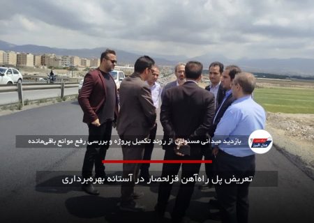 تعریض پل راه‌آهن قزلحصار در آستانه بهره‌برداری