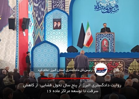 روایت دادگستری البرز از پنج سال تحول قضایی؛ از کاهش سرقت تا توسعه مراکز ماده ۱۶