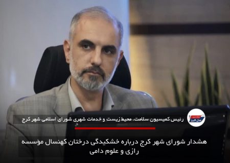 هشدار شورای شهر کرج درباره خشکیدگی درختان کهنسال مؤسسه رازی و علوم دامی
