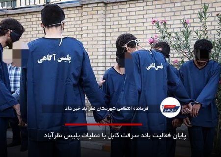 پایان فعالیت باند سرقت کابل با عملیات پلیس نظرآباد