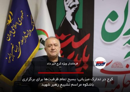 کرج در تدارک میزبانی؛ بسیج تمام ظرفیت‌ها برای برگزاری باشکوه مراسم تشییع رهبر شهید