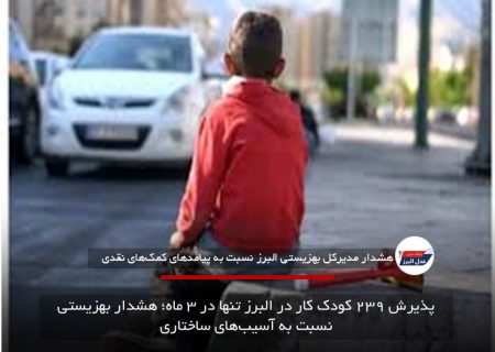 پذیرش ۲۳۹ کودک کار در البرز تنها در ۳ ماه؛ هشدار بهزیستی نسبت به آسیب‌های ساختاری