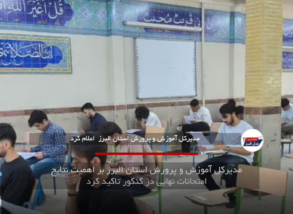 مدیرکل آموزش و پرورش استان البرز بر اهمیت نتایج امتحانات نهایی در کنکور تاکید کرد