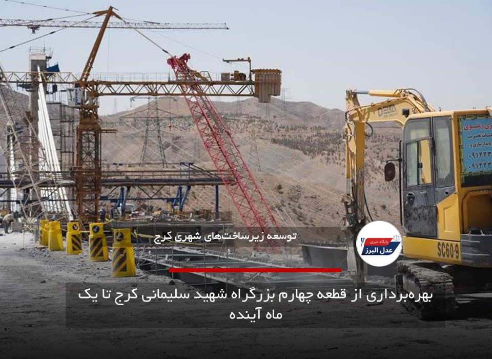بهره‌برداری از قطعه چهارم بزرگراه شهید سلیمانی کرج تا یک ماه آینده