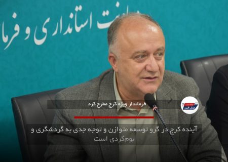 آینده کرج در گرو توسعه متوازن و توجه جدی به گردشگری و بوم‌گردی است