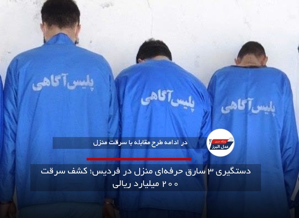 دستگیری ۳ سارق حرفه‌ای منزل در فردیس؛ کشف سرقت ۲۰۰ میلیارد ریالی