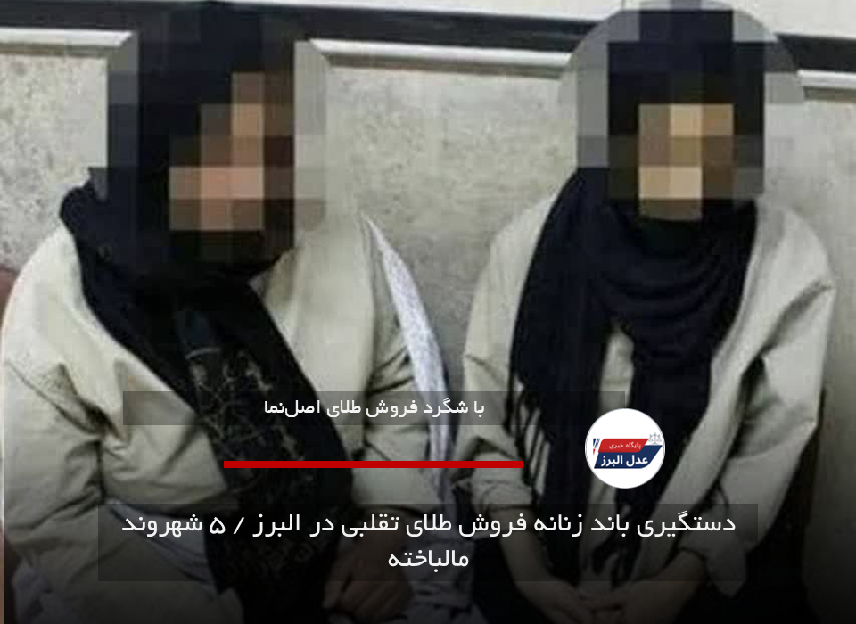 دستگیری باند زنانه فروش طلای تقلبی در البرز / ۵ شهروند مالباخته
