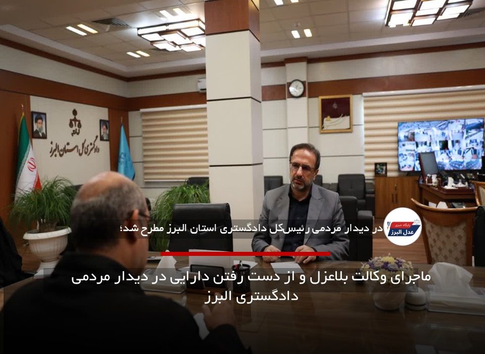 ماجرای وکالت بلاعزل و از دست رفتن دارایی در دیدار مردمی دادگستری البرز