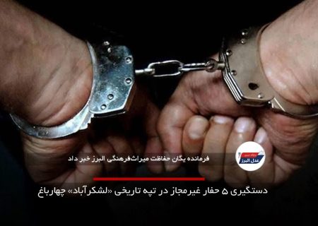 دستگیری ۵ حفار غیرمجاز در تپه تاریخی «لشکرآباد» چهارباغ