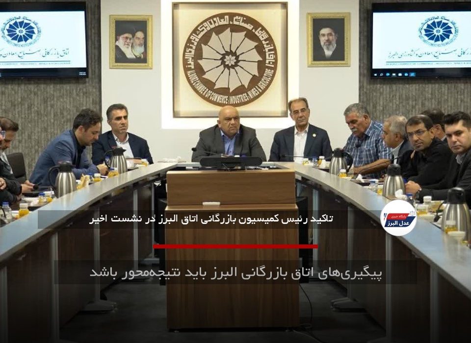 پیگیری‌های اتاق بازرگانی البرز باید نتیجه‌محور باشد