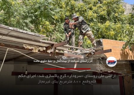 پاکسازی ۸۰۰ مترمربع از اراضی ملی سرودار کرج با حکم قضایی