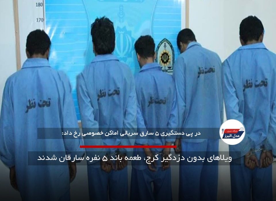 ویلاهای بدون دزدگیر کرج، طعمه باند ۵ نفره سارقان شدند