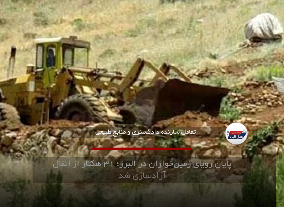 پایان رویای زمین‌خواران در البرز؛ ۳۱ هکتار از انفال آزادسازی شد