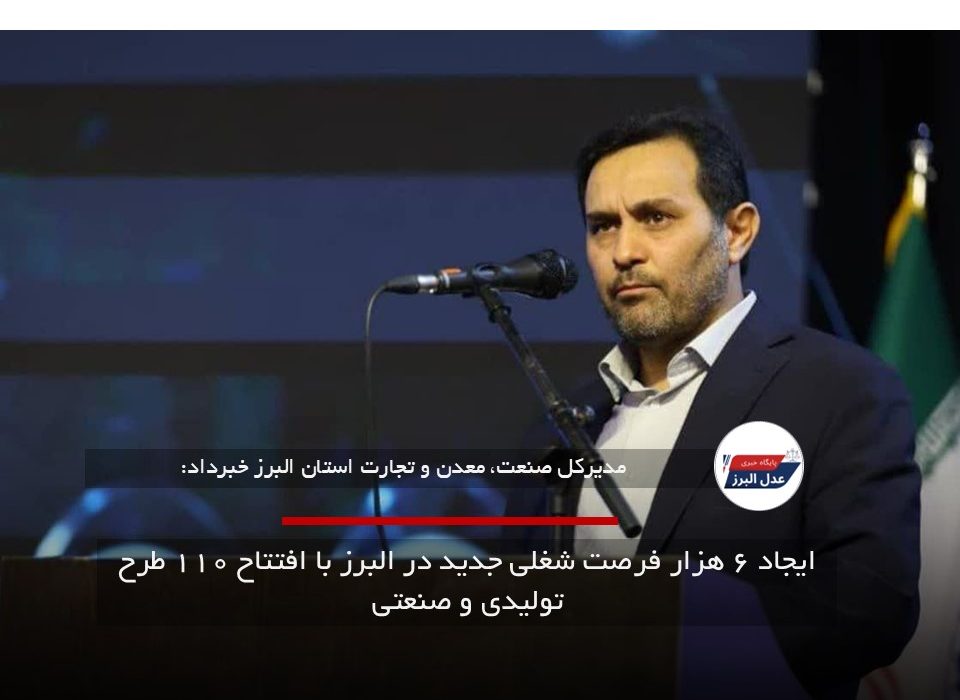 ایجاد ۶ هزار فرصت شغلی جدید در البرز با افتتاح ۱۱۰ طرح تولیدی و صنعتی
