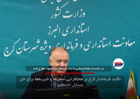 تأکید فرماندار کرج بر هم‌افزایی سمن‌ها و خیریه‌ها برای حل مسائل اجتماعی