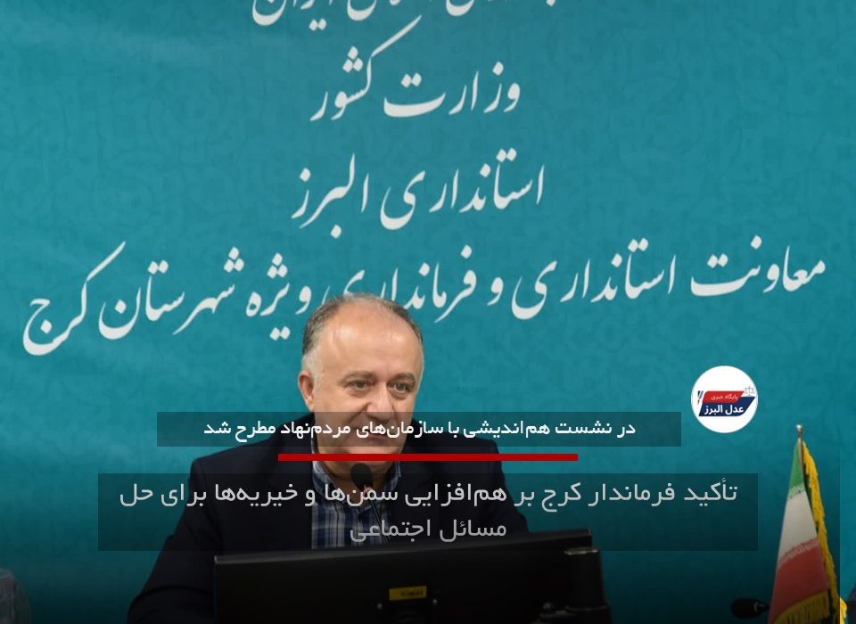 تأکید فرماندار کرج بر هم‌افزایی سمن‌ها و خیریه‌ها برای حل مسائل اجتماعی