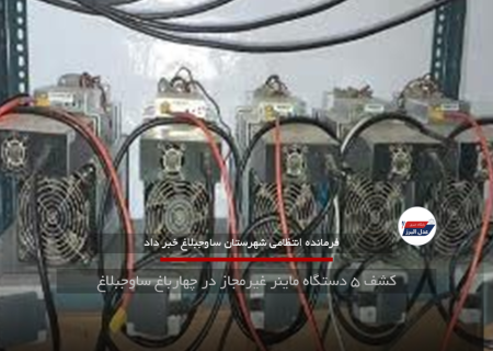 کشف ۵ دستگاه ماینر غیرمجاز در چهارباغ ساوجبلاغ
