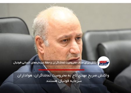 واکنش صریح مهدی تاج به محرومیت تماشاگران: هواداران سرمایه فوتبال هستند