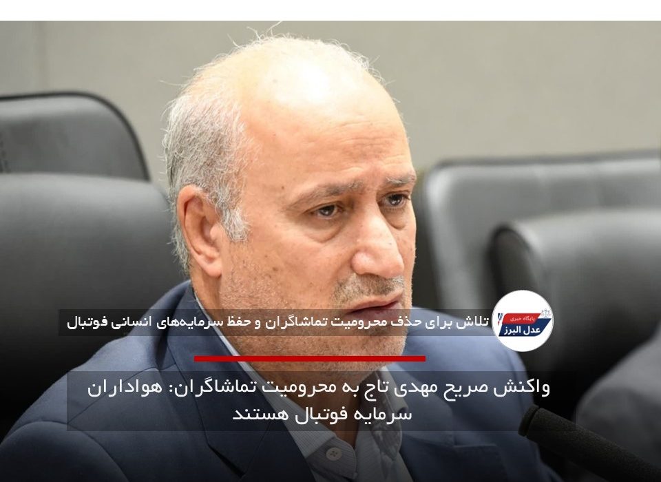 واکنش صریح مهدی تاج به محرومیت تماشاگران: هواداران سرمایه فوتبال هستند