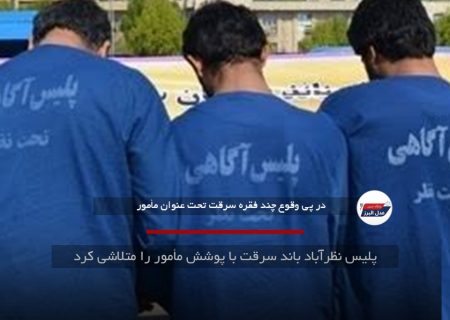 پلیس نظرآباد باند سرقت با پوشش مأمور را متلاشی کرد