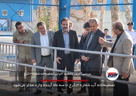 تصفیه‌خانه آب شماره ۳ کرج تا سه ماه آینده وارد مدار می‌شود