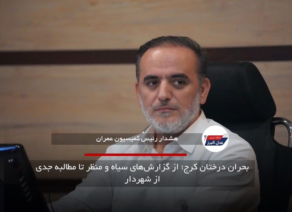 بحران درختان کرج؛ از گزارش‌های سیاه و منظر تا مطالبه جدی از شهردار