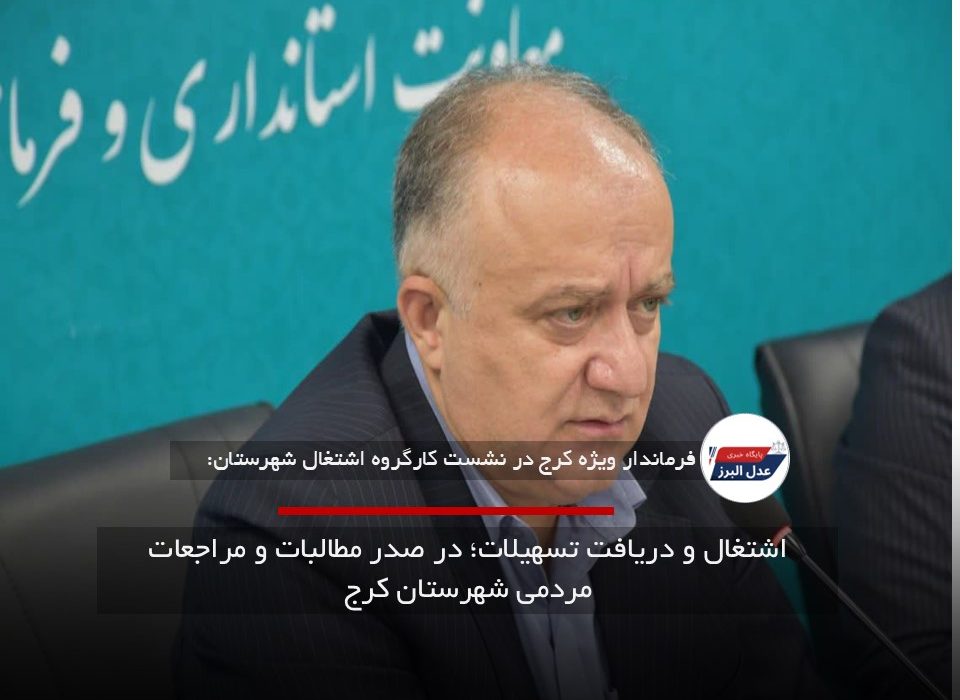 اشتغال و دریافت تسهیلات؛ در صدر مطالبات و مراجعات مردمی شهرستان کرج