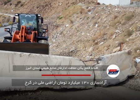 آزادسازی ۱۳۰ میلیارد تومان اراضی ملی در کرج