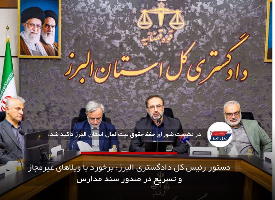 دستور رئیس کل دادگستری البرز: برخورد با ویلاهای غیرمجاز و تسریع در صدور سند مدارس